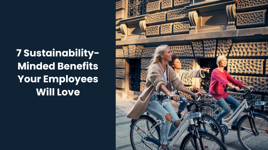 7 Sustainability-Minded Benefits Your Employees Will Love
