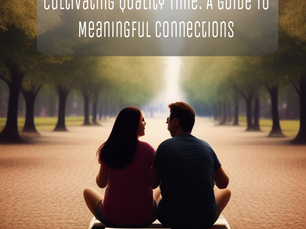 Cultivating Quality Time: A Guide to Meaningful Connections