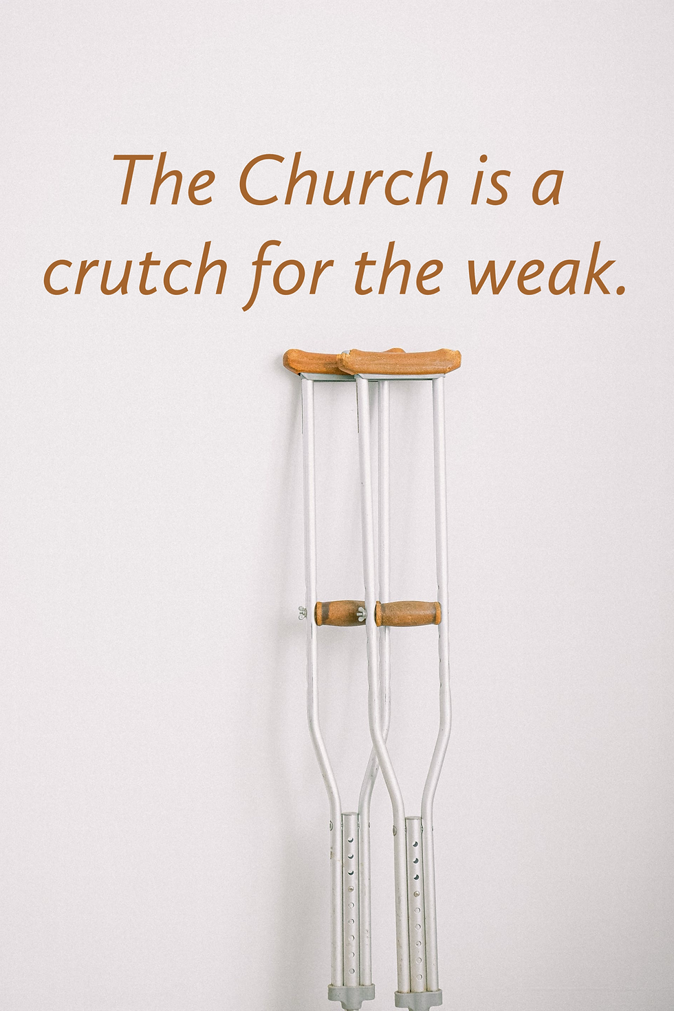 Crutches against a white wall with text above that states "Church is a crutch for the weak."