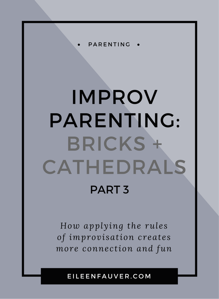 Improvisational parenting, create more connection in your family, bricks and cathedrals, blocks, fun, respect, empathy