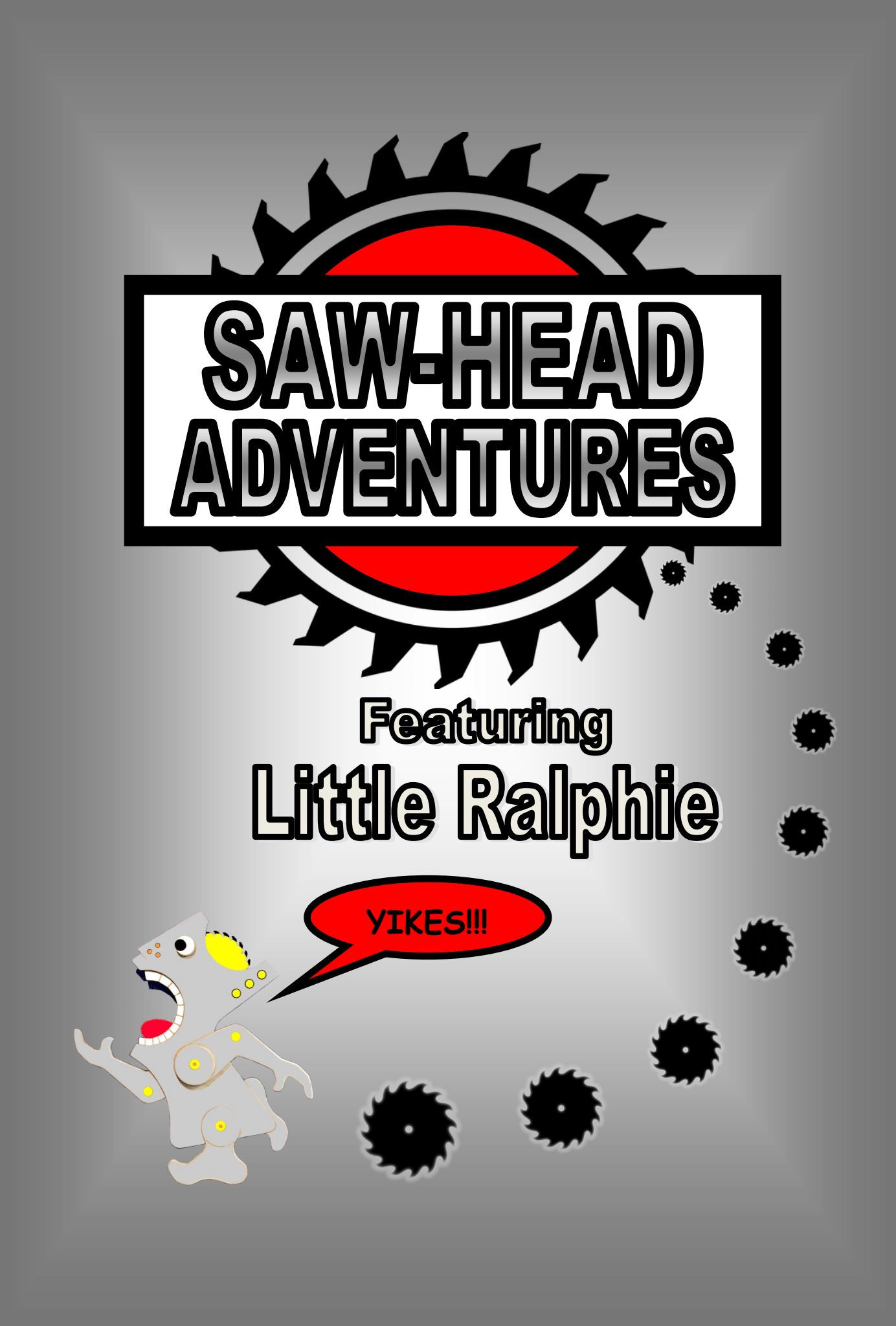 SAW-HEAD ADVENTURES Featuring Little Ralphie