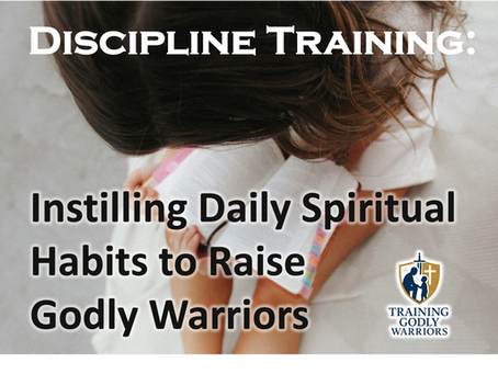 Discipline Training: Instilling Daily Spiritual Habits to Raise Godly Warriors