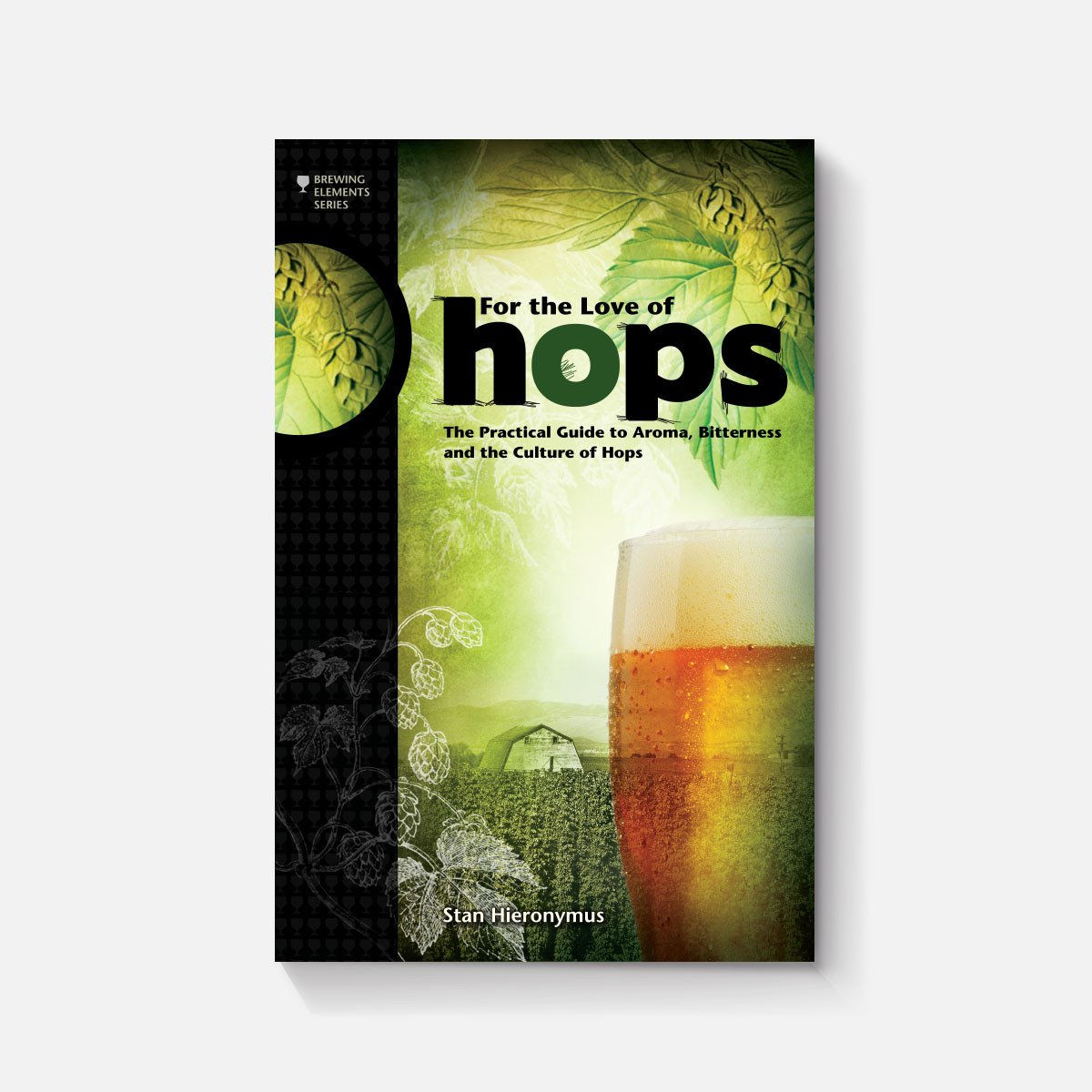 For The Love of Hops: The Practical Guide to Aroma, Bitterness and the Culture o