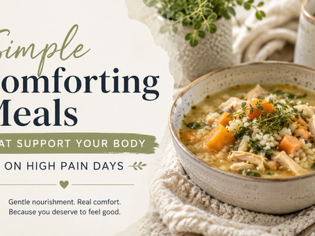 Simple comforting meals supporting eating for your body on high pain days