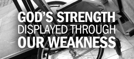 God’s Strength Displayed Through Our Weakness