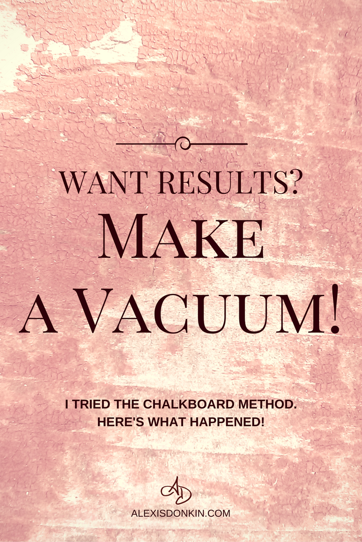 Want results? Make a vacuum! Alexis Donkin