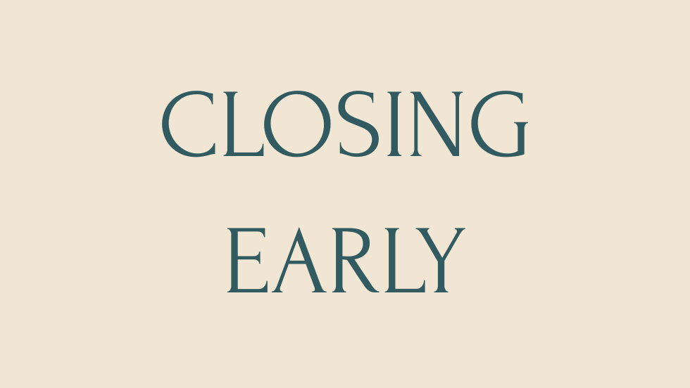 CLOSING EARLY
