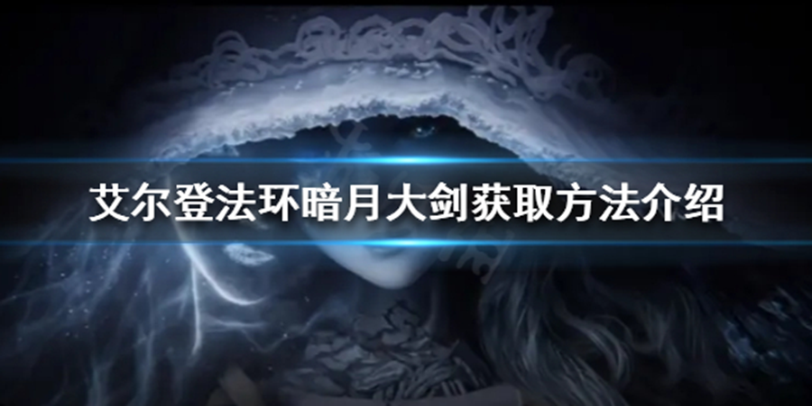 Elden Ring《艾爾登法環》暗月大劍獲取方法詳解