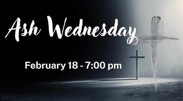 Ash Wednesday, February 18 - 7:00 pm