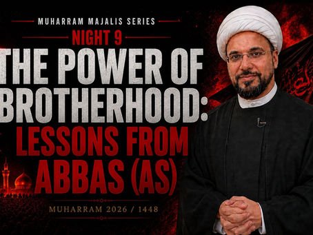 9. The Power of Brotherhood - Lessons From Abbas (as) | Muharram 2026