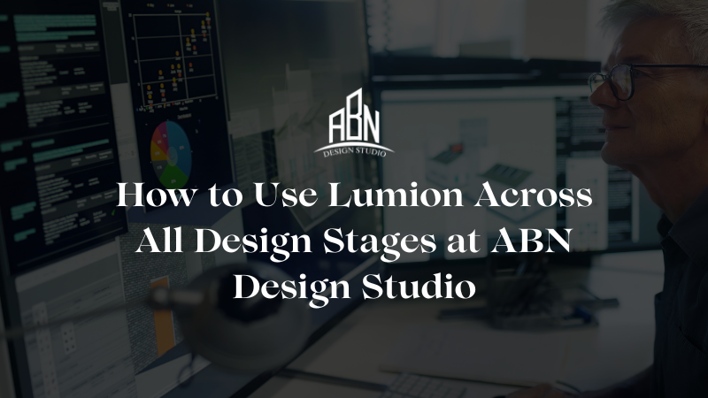 How to Use Lumion Across All Design Stages at ABN Design Studio