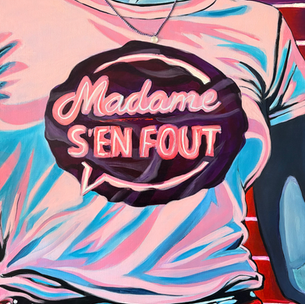 madame s'en fout
madame connasse
liberté
freedom
madame reve
madame tout court
night fever
néon