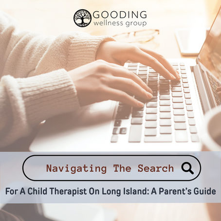 Navigating the Search for a Child Therapist on Long Island: A Parent's Guide from the Gooding Wellness Group