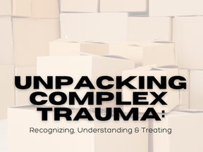Unpacking Complex Trauma: Understanding, Recognizing, and Treating