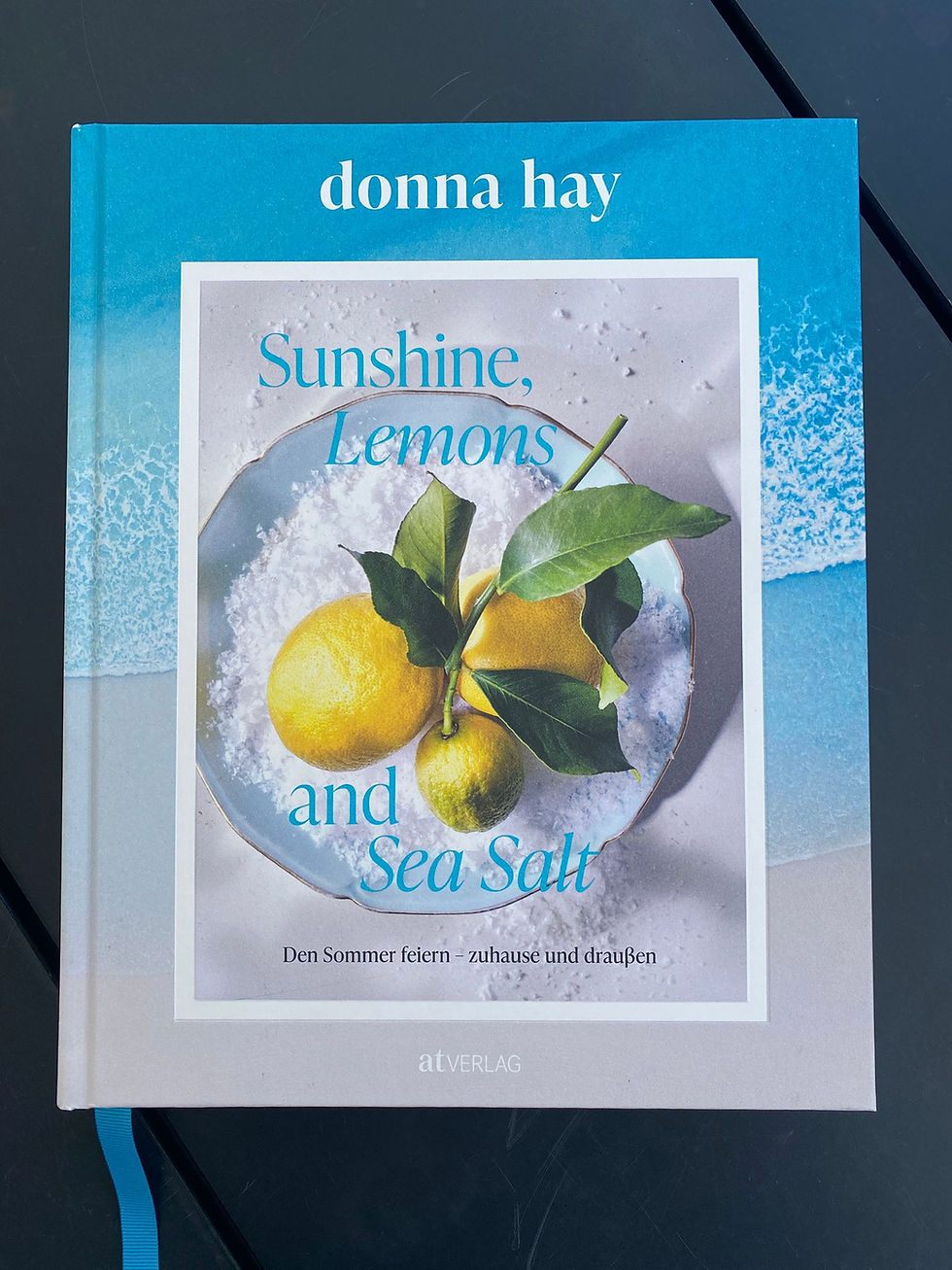 Sunshine, Lemons and Sea Salt - Das Sommerkochbuch-leichte aromatische Köstlichkeiten für heiße Tage!