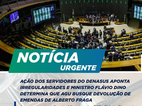 AÇÃO DOS SERVIDORES DO DENASUS APONTA IRREGULARIDADES E MINISTRO FLÁVIO DINO DETERMINA QUE AGU BUSQUE DEVOLUÇÃO DE EMENDAS DE ALBERTO FRAGA