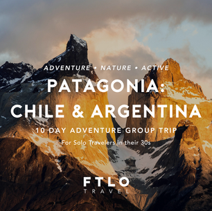 Everything You Need to Know About FTLO's Group Trip to Patagonia