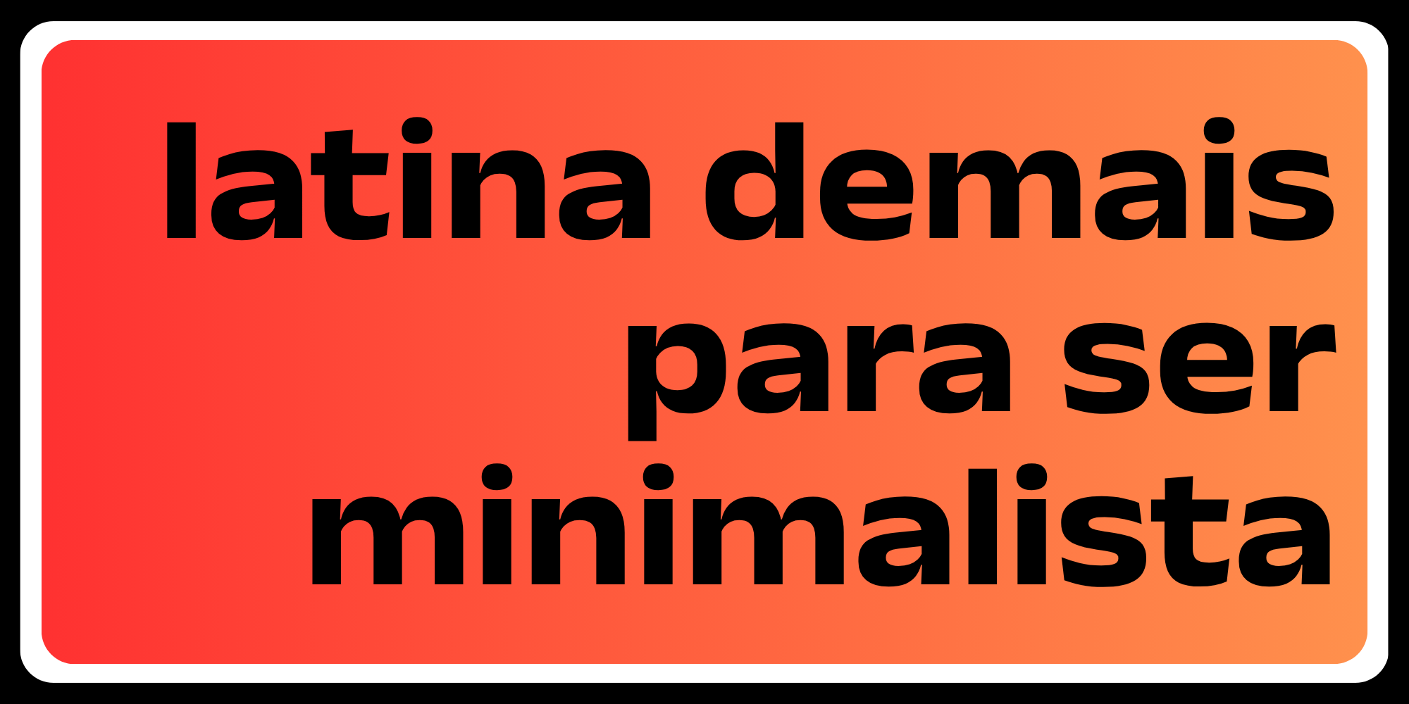 Plaquete - Latina demais para ser minimalista