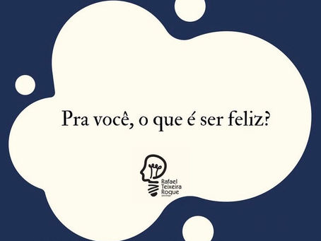 Pra você, o que é ser feliz?
