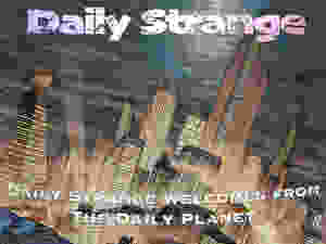DAILY STRANGE WELCOMES FROM THE DAILY PLANET!