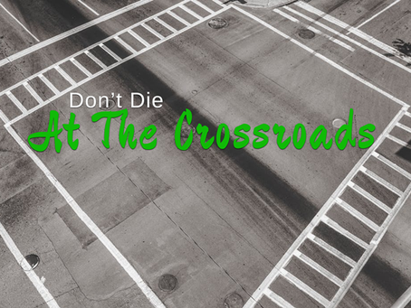 Don’t die at the crossroads