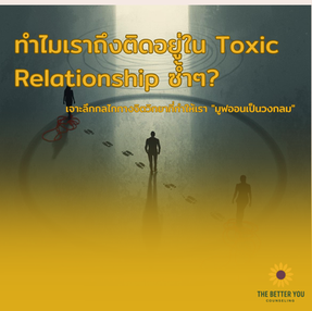 ทำไมเราถึงติดอยู่ใน Toxic Relationship ซ้ำๆ? : เจาะลึกกลไกทางจิตวิทยาที่ทำให้เรา "มูฟออนเป็นวงกลม"