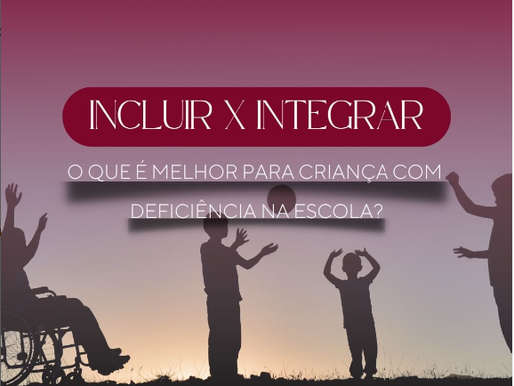 Inclusão x Integração - O que é melhor para a criança com deficiência na escola