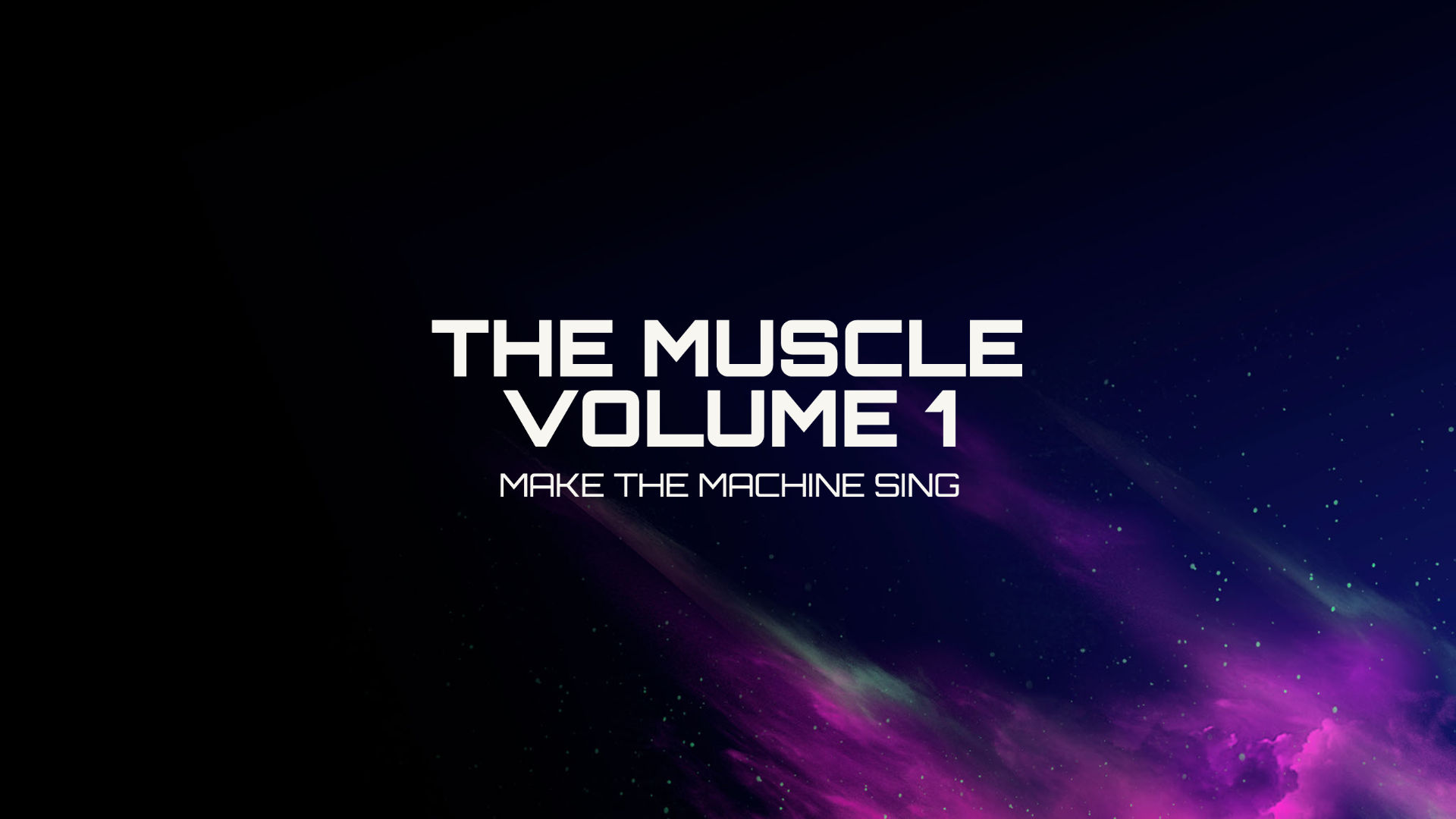 THE MUSCLE VOLUME 1- MAKE THE MACHINE SING