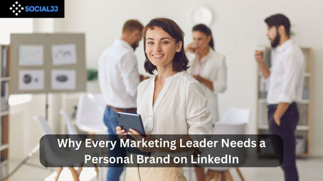 Why Every Marketing Leader Needs a Personal Brand on LinkedIn