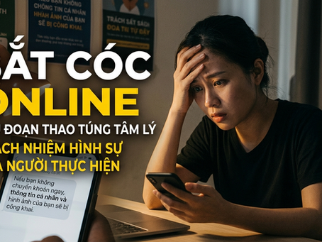 “Bắt cóc online”: Thủ đoạn thao túng tâm lý và trách nhiệm hình sự của người thực hiện?