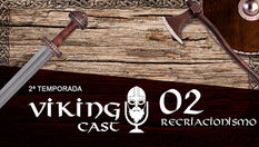 VIKING CAST - 2ª TEMPORADA: CAPÍTULO II, RECRIACIONISMO