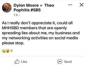 Dylan Moore ► Theo Paphitis #SBS 1h . As I really don't appreciate it, could all MHHSBD members that are openly spreading lies about me, my business and my networking activities on social media please stop.