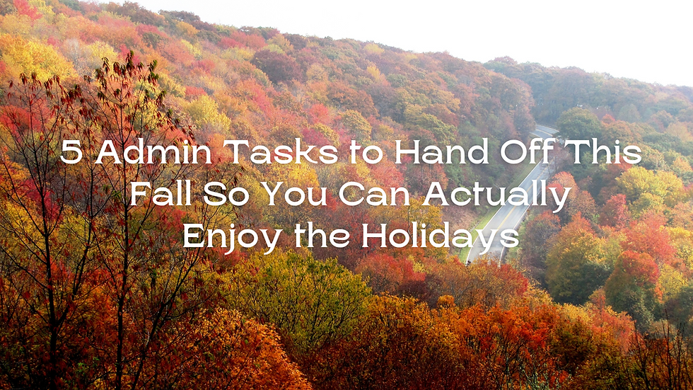 Five Admin Tasks You Can Hand Off This Fall So You Can Actually Enjoy the Holidays 🎃🍁🌟