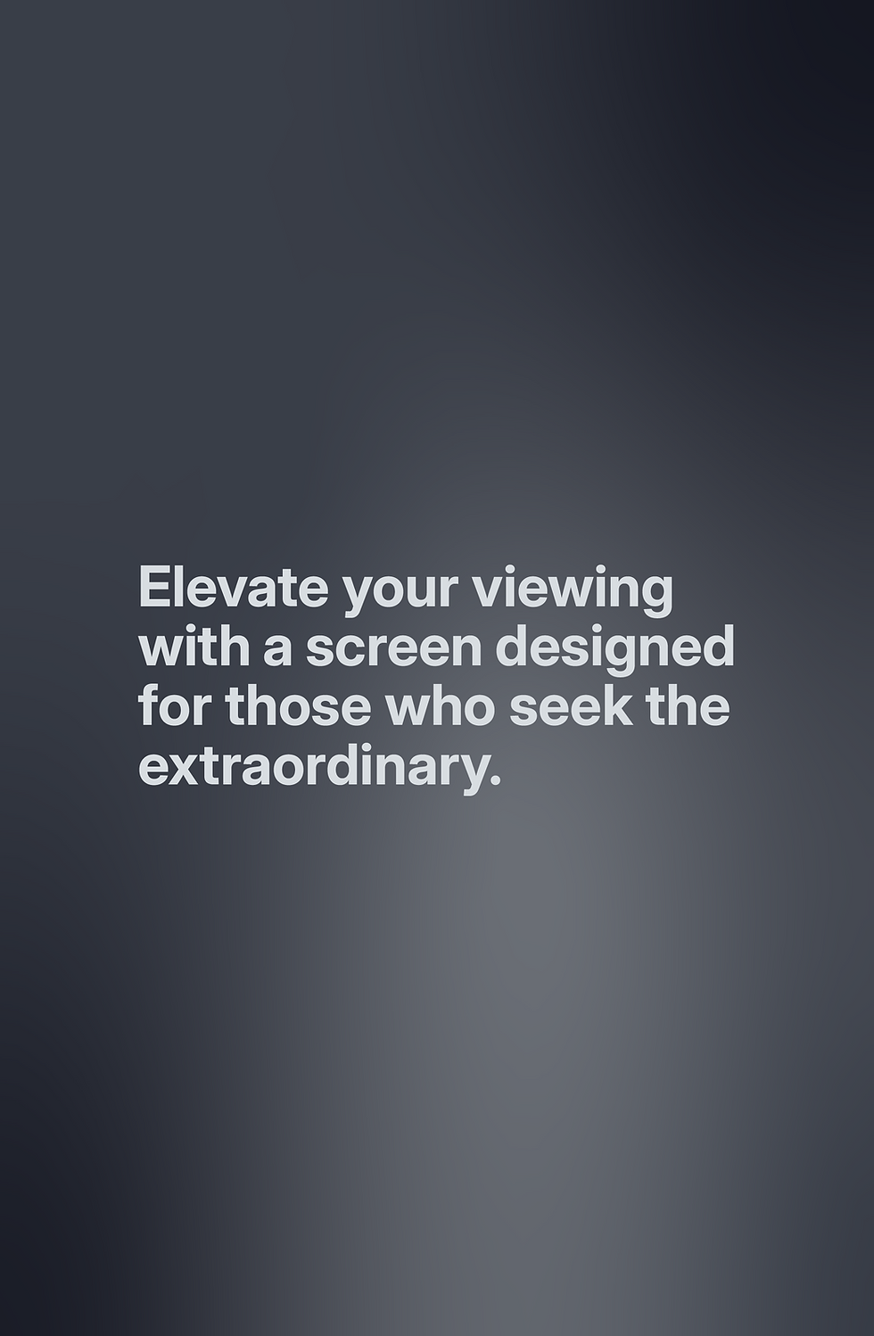 Elevate your viewing with a screen designed for those who seek the extraordinary