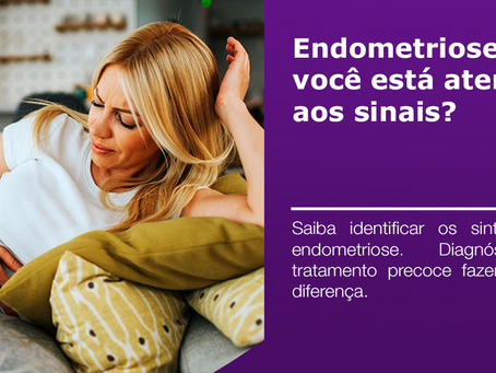 Endometriose: você está atenta aos sinais?