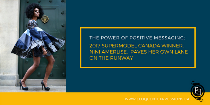 The Power of Positive Messaging: 2017 SuperModel Canada Winner, Nini Amerlise, Paves Her Own Lane on