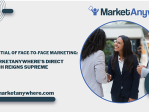 Unveiling the Potential of Face-to-Face Marketing: Why MarketAnywhere's Direct Approach Reigns Supreme