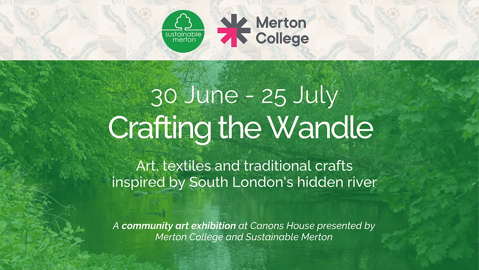 Crafting The Wandle Exhibition (30 June - 25 July)