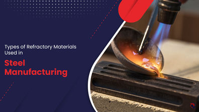 Types of Refractory Materials Used in Steel Manufacturing