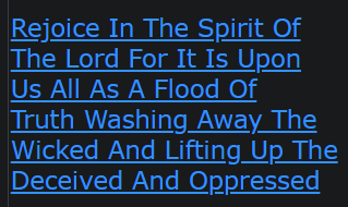 Rejoice In The Spirit Of The Lord For It Is Upon Us All As A Flood Of Truth Washing Away The Wicked And Lifting Up The Deceived And Oppressed