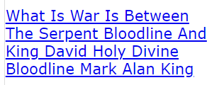 What Is War Is Between The Serpent Bloodline And King David Holy Divine Bloodline Mark Alan King