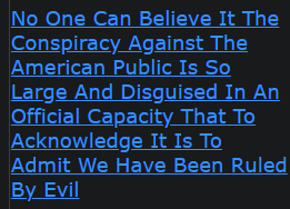 No One Can Believe It The Conspiracy Against The American Public Is So Large And Disguised In An Official Capacity That To Acknowledge It Is To Admit We Have Been Ruled By Evil