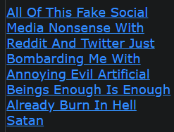 All Of This Fake Social Media Nonsense With Reddit And Twitter Just Bombarding Me With Annoying Evil Artificial Beings Enough Is Enough Already Burn In Hell Satan