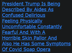 President Trump Is Being Described By Aides As Confused Delirious Feeling Physically Uncomfortable Constantly Fearful And With A Horrible Skin Pallor And Also He Has Some Symptoms Of Covid Soap Opera