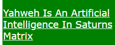 Yahweh Is An Artificial Intelligence In Saturns Matrix (Yehowah Y H W H & Yahweh are not the same)