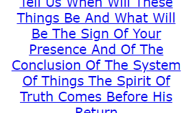 Tell Us When Will These Things Be And What Will Be The Sign Of Your Presence And Of The Conclusion