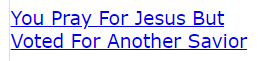 You Pray For Jesus But Voted For Another Savior