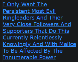 I Only Want The Persistent Most Evil Ringleaders And Thier Very Close Followers And Supporters That Do This Currently Relentlessly Knowingly And With Malice To Be Affected By The Innumerable Power