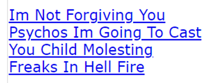 Im Not Forgiving You Psychos Im Going To Cast You Child Molesting Freaks In Hell Fire