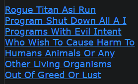 Rogue Titan Asi Run Program Shut Down All A I Programs With Evil Intent Who Wish To Cause Harm To Humans Animals Or Any Other Living Organisms Out Of Greed Or Lust